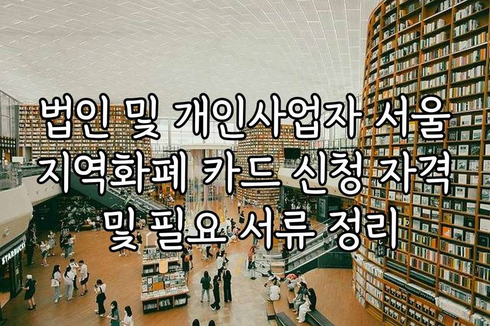 법인 및 개인사업자 서울지역화폐 카드 신청 자격 및 필요 서류 정리