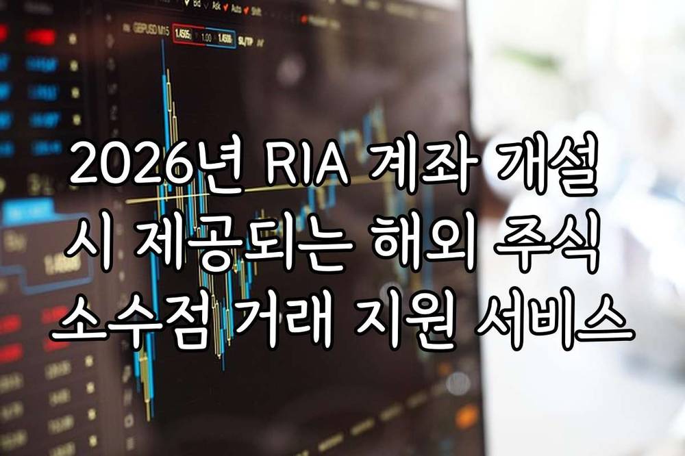 2026년 RIA 계좌 개설 시 제공되는 해외 주식 소수점 거래 지원 서비스