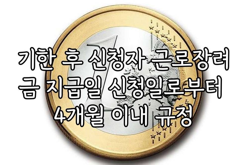 기한 후 신청자 근로장려금 지급일 신청일로부터 4개월 이내 규정