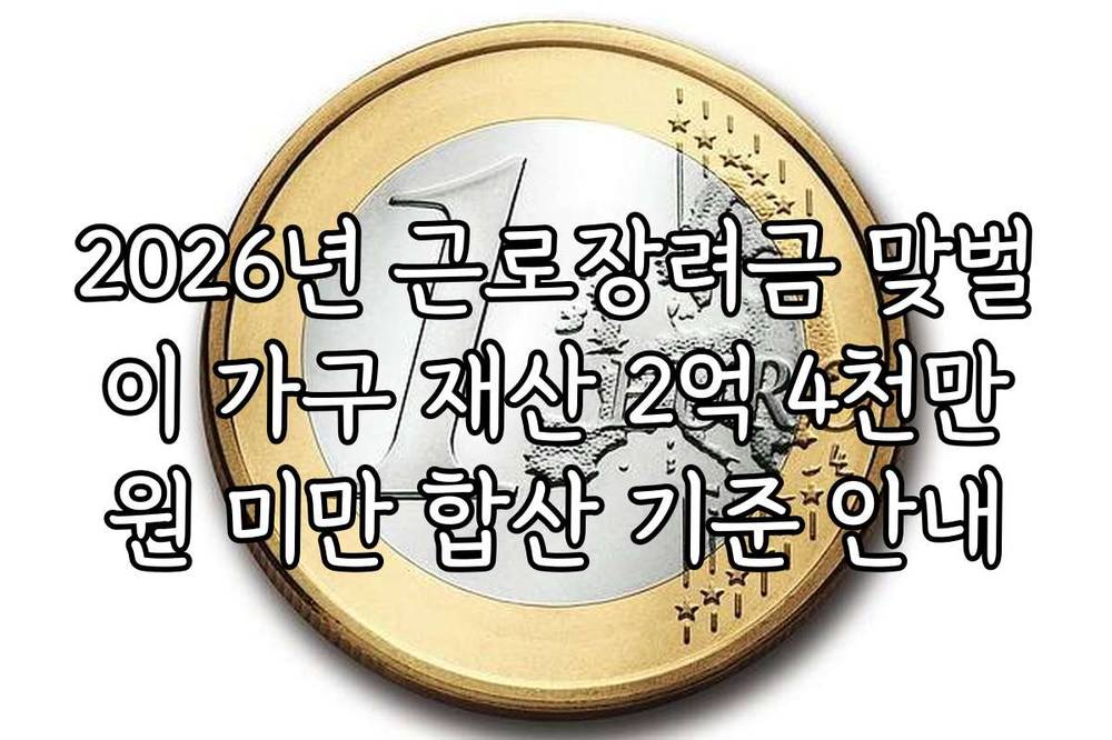 2026년 근로장려금 맞벌이 가구 재산 2억 4천만원 미만 합산 기준 안내