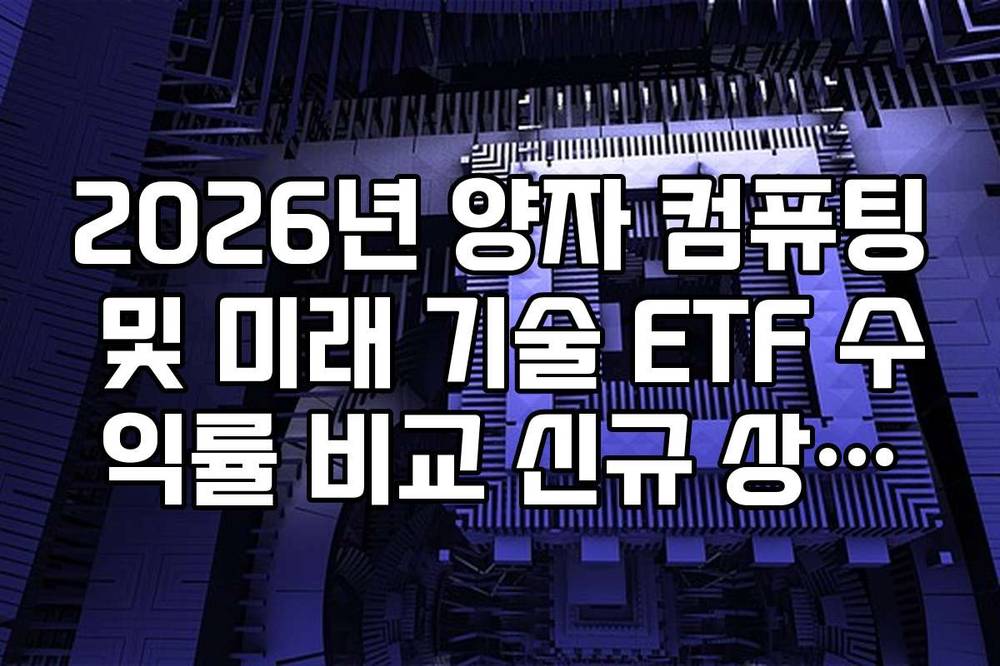2026년 양자 컴퓨팅 및 미래 기술 ETF 수익률 비교 신규 상장주 분석