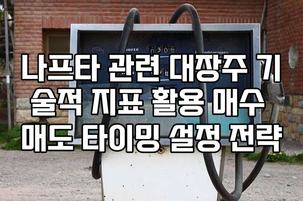 나프타 관련 대장주 기술적 지표 활용 매수 매도 타이밍 설정 전략