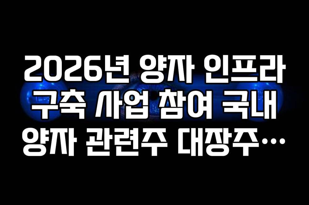 2026년 양자 인프라 구축 사업 참여 국내 양자 관련주 대장주 분석