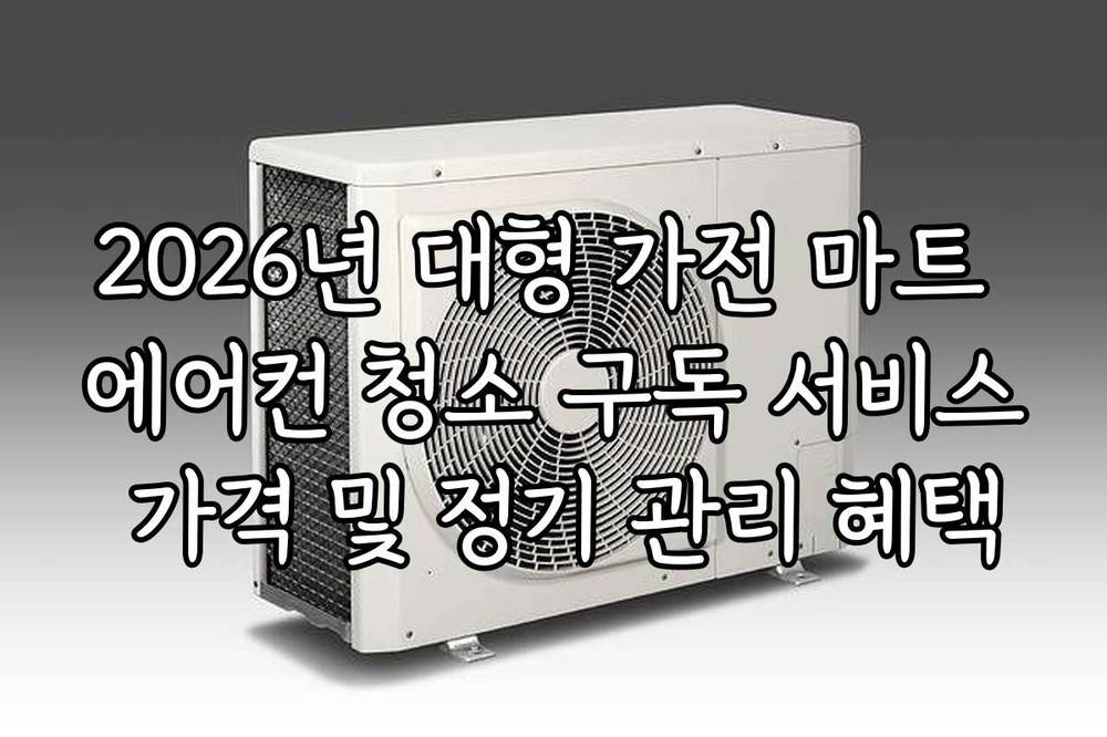2026년 대형 가전 마트 에어컨 청소 구독 서비스 가격 및 정기 관리 혜택