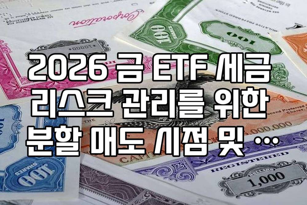 2026 금 ETF 세금 리스크 관리를 위한 분할 매도 시점 및 수익 확정 가이드
