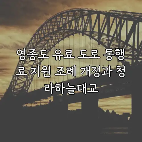 영종도 유료 도로 통행료 지원 조례 개정과 청라하늘대교