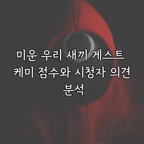 미운 우리 새끼 게스트 케미 점수와 시청자 의견 분석