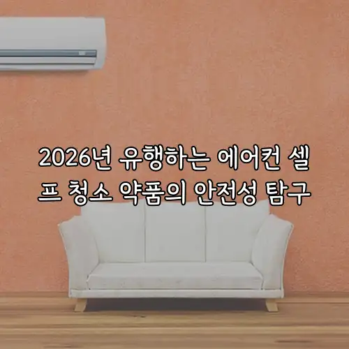 2026년 유행하는 에어컨 셀프 청소 약품의 안전성 탐구