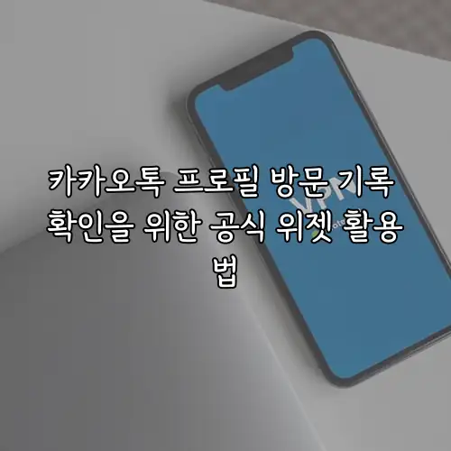 카카오톡 프로필 방문 기록 확인을 위한 공식 위젯 활용법