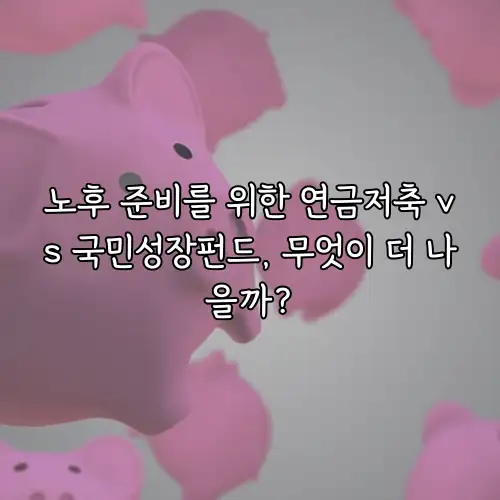 노후 준비를 위한 연금저축 vs 국민성장펀드, 무엇이 더 나을까?