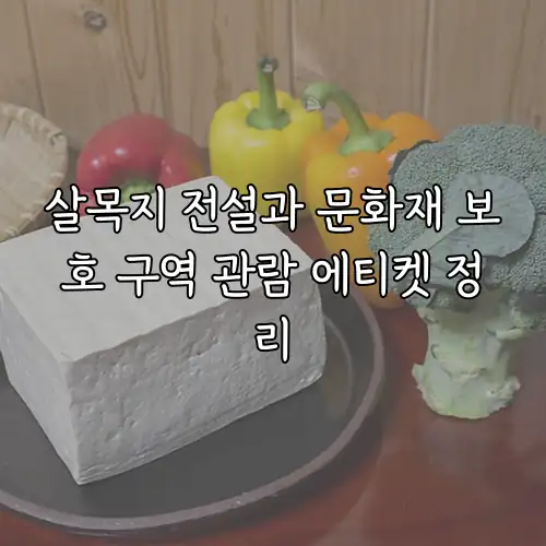 살목지 전설과 문화재 보호 구역 관람 에티켓 정리