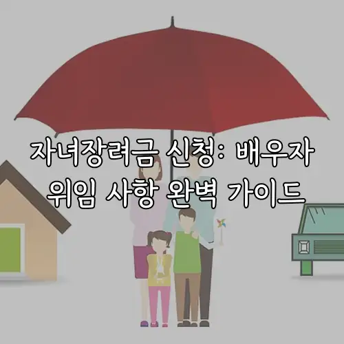자녀장려금 신청: 배우자 위임 사항 완벽 가이드