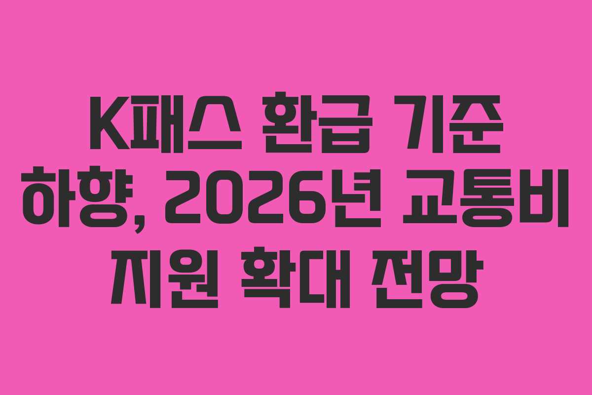 K패스-환급-기준-하향,-2026년-교통비-지원-확대-전망