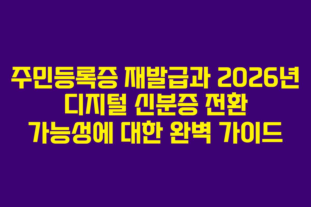 주민등록증-재발급과-2026년-디지털-신분증-전환-가능성에-대한-완벽-가이드