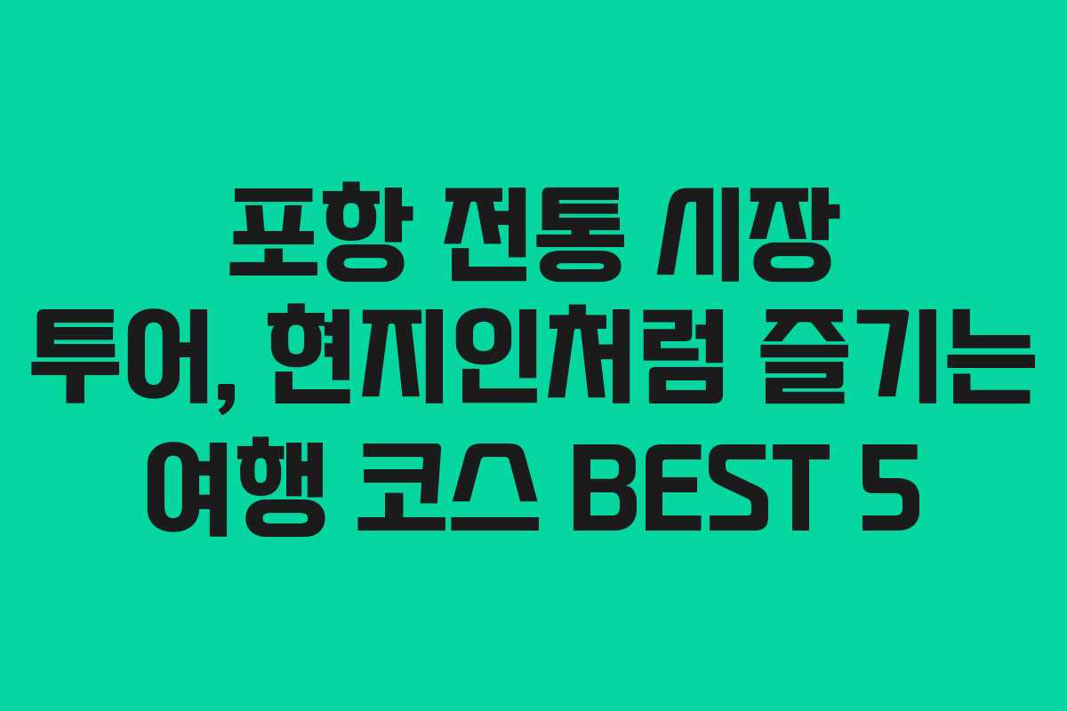 포항-전통-시장-투어,-현지인처럼-즐기는-여행-코스-BEST-5