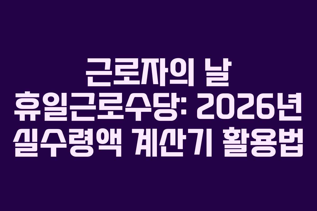 근로자의-날-휴일근로수당-2026년-실수령액-계산기-활용법