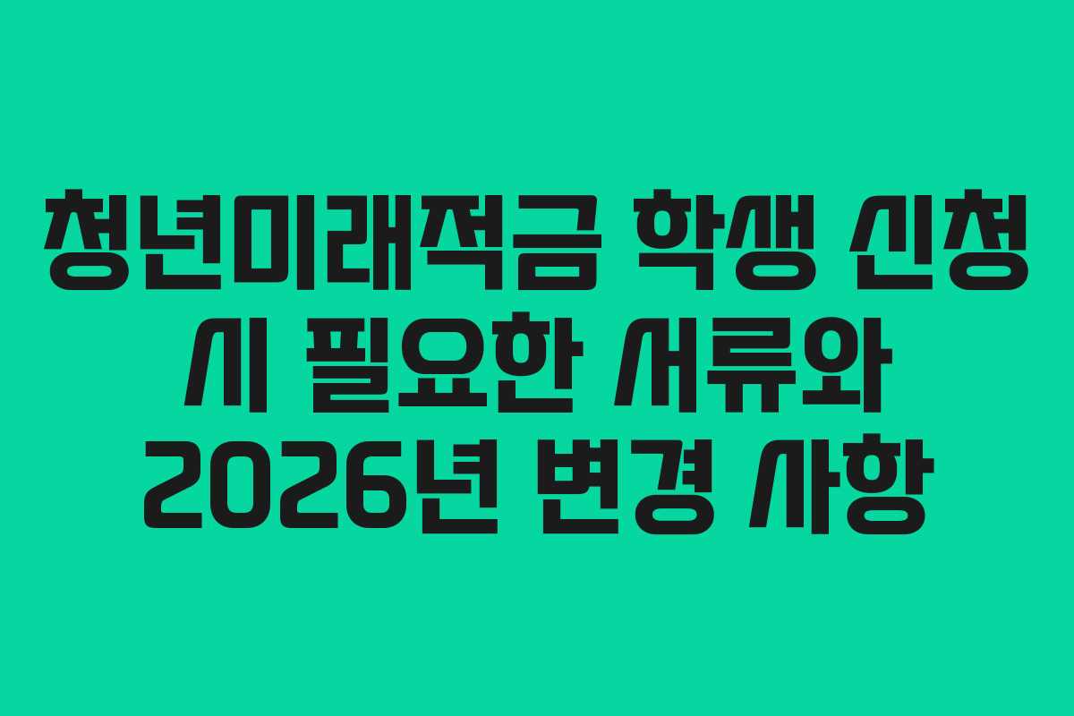 청년미래적금-학생-신청-시-필요한-서류와-2026년-변경-사항