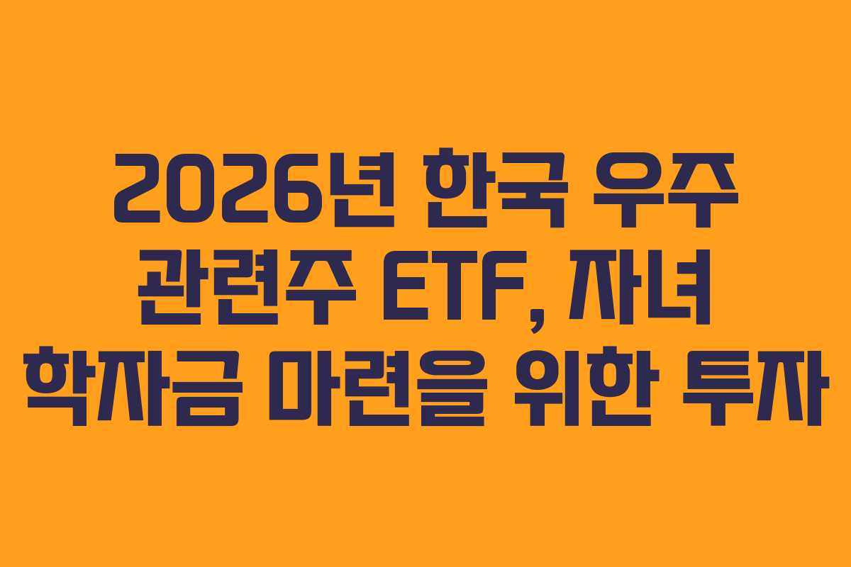 2026년-한국-우주-관련주-ETF,-자녀-학자금-마련을-위한-투자
