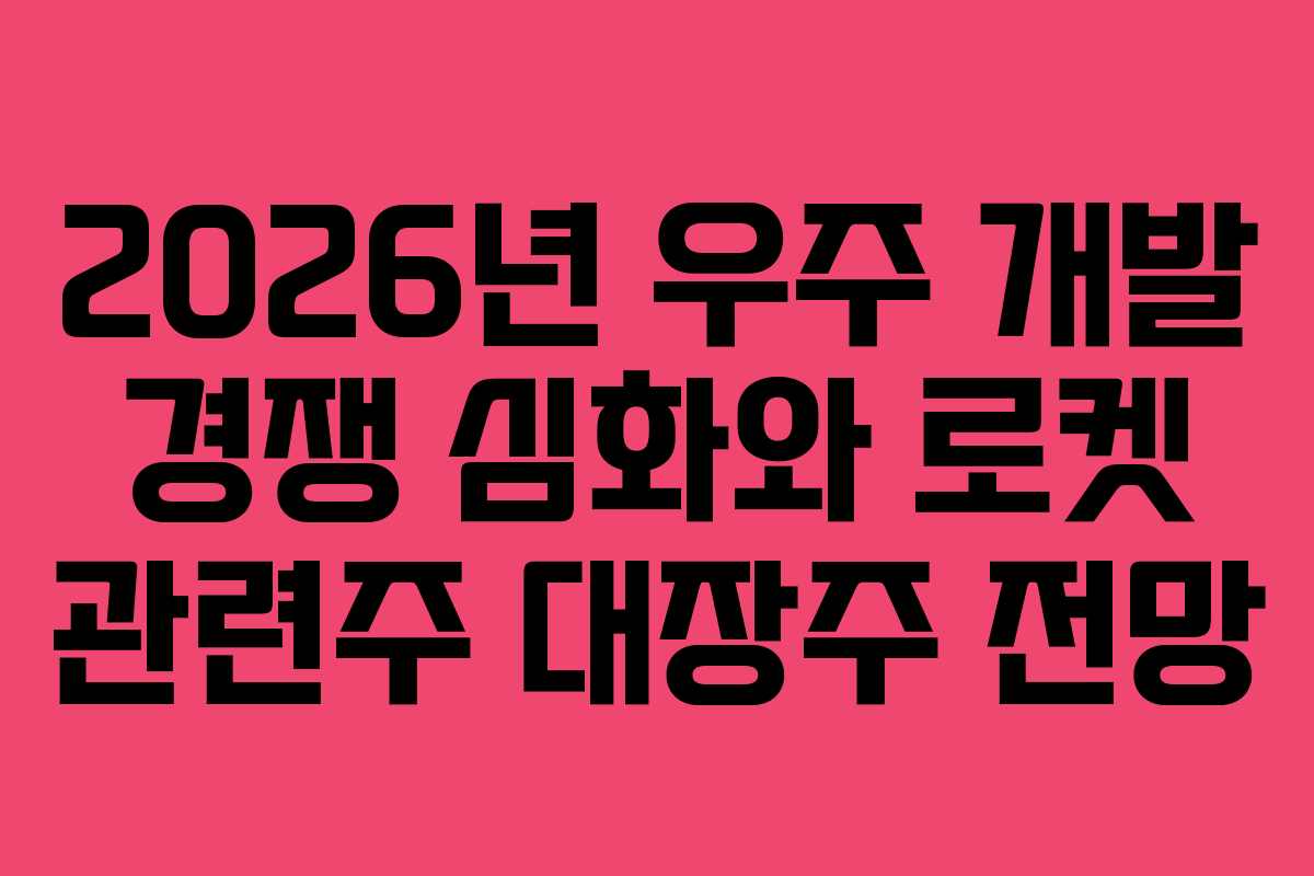 2026년-우주-개발-경쟁-심화와-로켓-관련주-대장주-전망