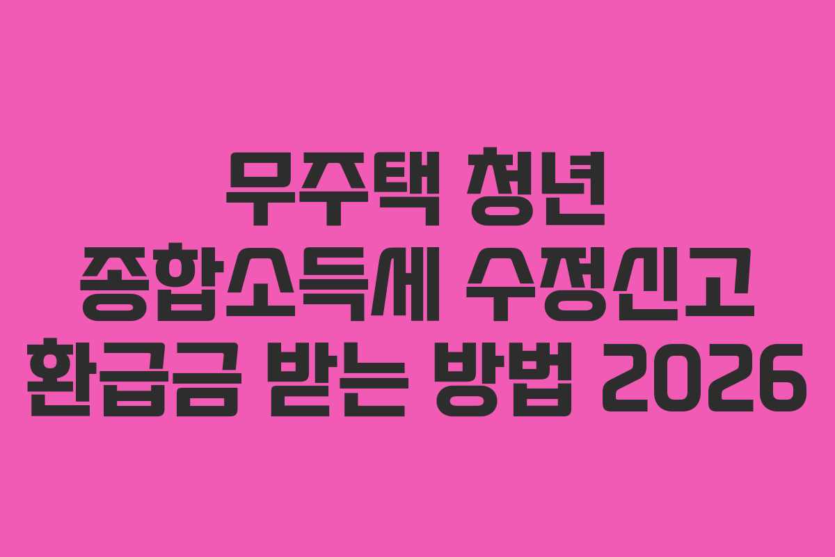 무주택-청년-종합소득세-수정신고-환급금-받는-방법-2026