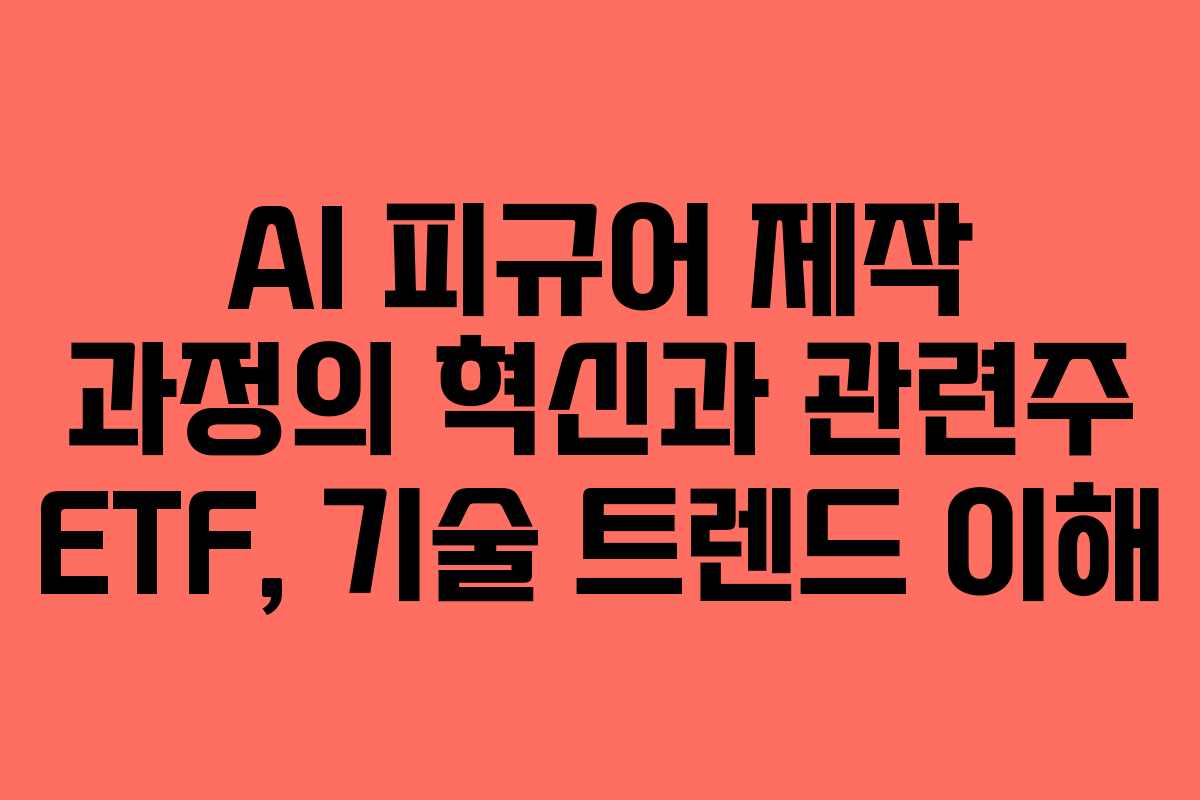 AI-피규어-제작-과정의-혁신과-관련주-ETF,-기술-트렌드-이해