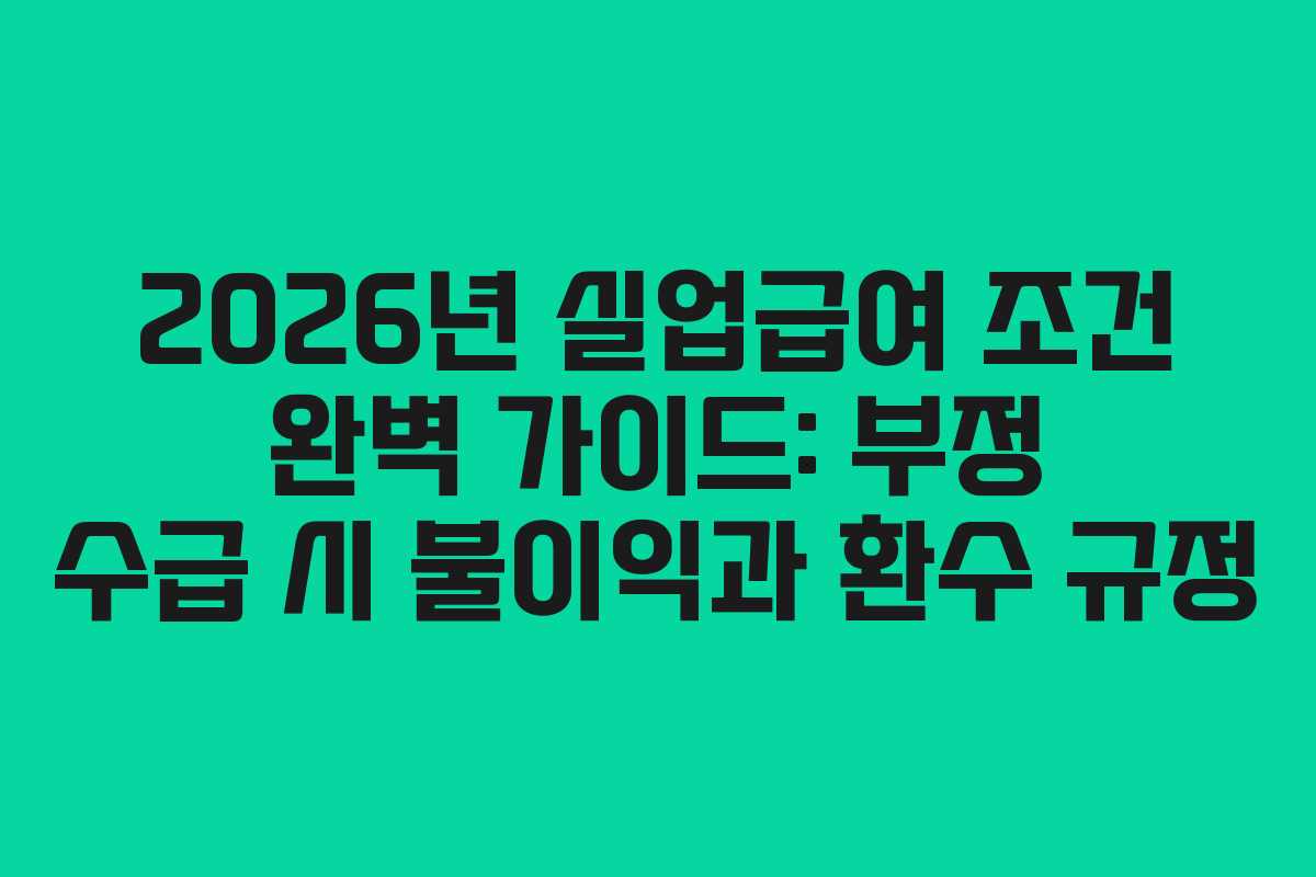 2026년-실업급여-조건-완벽-가이드-부정-수급-시-불이익과-환수-규정