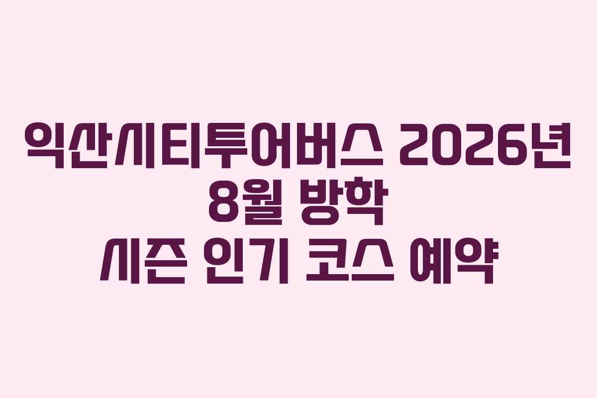 익산시티투어버스-2026년-8월-방학-시즌-인기-코스-예약