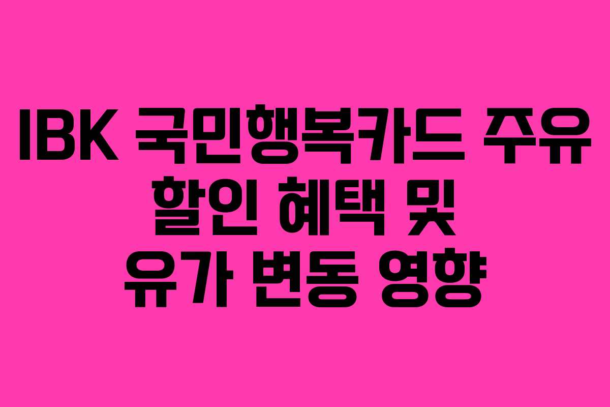 IBK-국민행복카드-주유-할인-혜택-및-유가-변동-영향