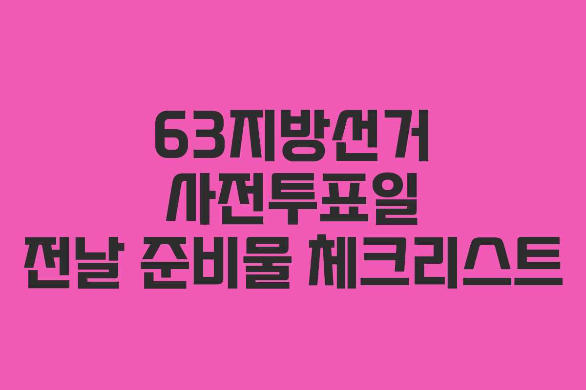 63지방선거-사전투표일-전날-준비물-체크리스트