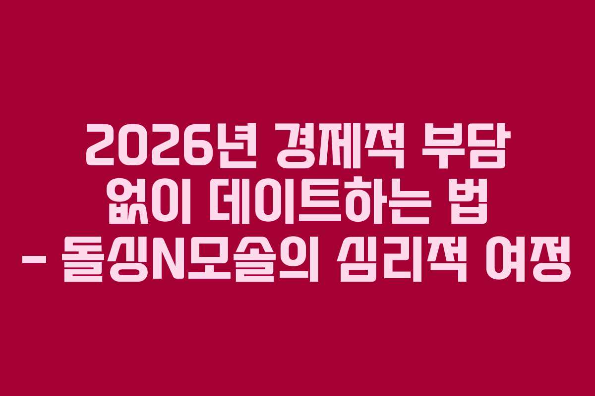 2026년-경제적-부담-없이-데이트하는-법---돌싱N모솔의-심리적-여정