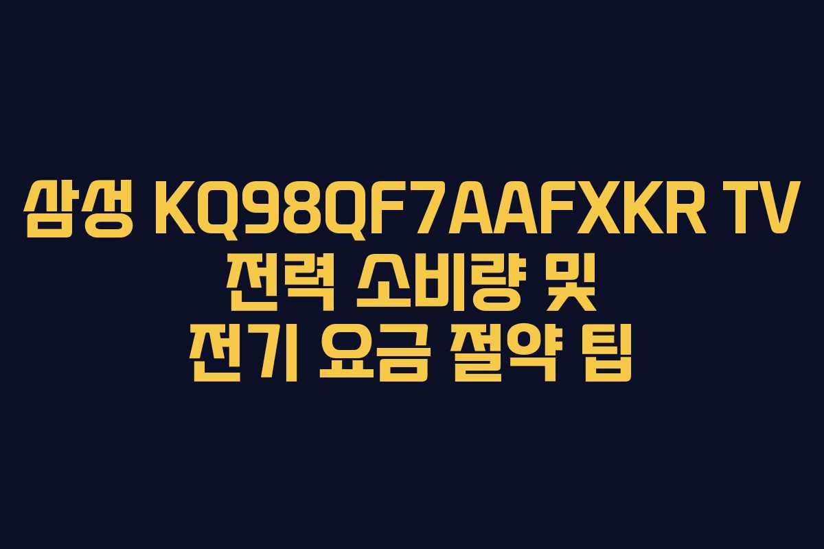 삼성-KQ98QF7AAFXKR-TV-전력-소비량-및-전기-요금-절약-팁