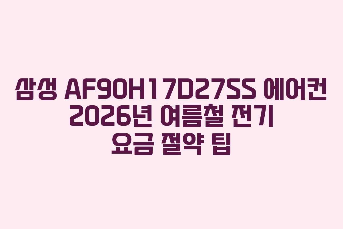 삼성-AF90H17D27SS-에어컨-2026년-여름철-전기-요금-절약-팁