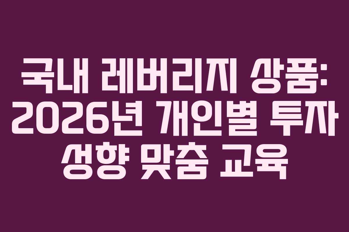 국내-레버리지-상품-2026년-개인별-투자-성향-맞춤-교육