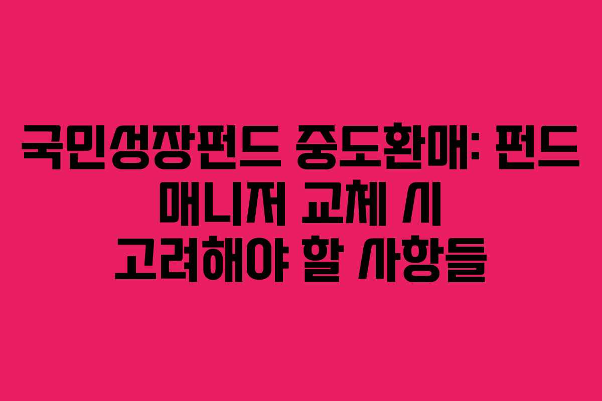 국민성장펀드-중도환매-펀드-매니저-교체-시-고려해야-할-사항들
