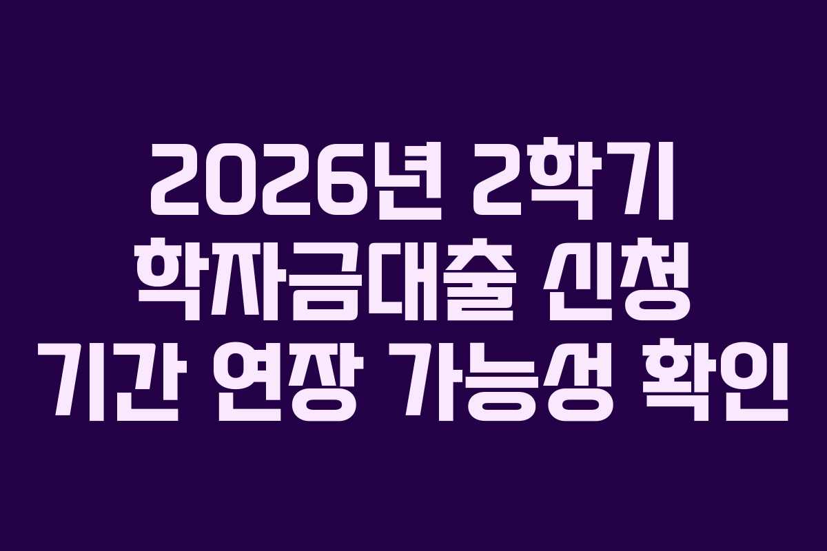 2026년-2학기-학자금대출-신청-기간-연장-가능성-확인