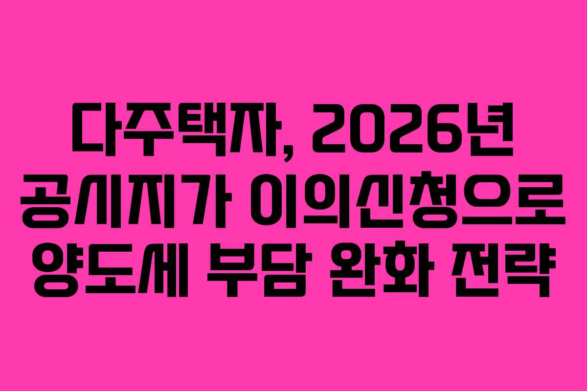 다주택자,-2026년-공시지가-이의신청으로-양도세-부담-완화-전략