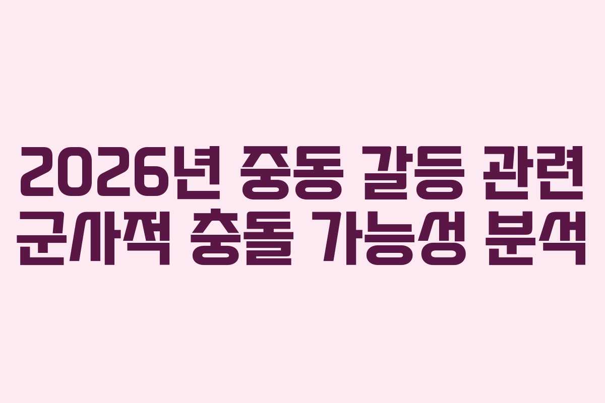 2026년-중동-갈등-관련-군사적-충돌-가능성-분석