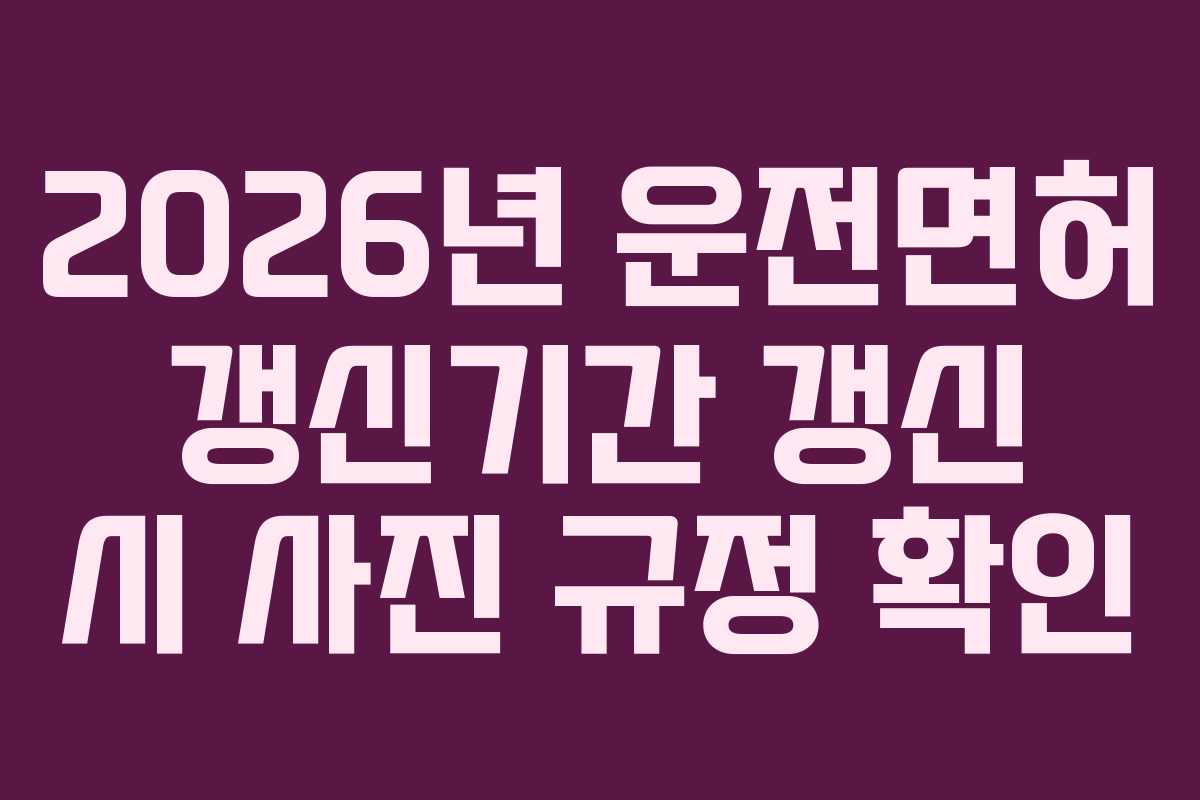 2026년-운전면허-갱신기간-갱신-시-사진-규정-확인