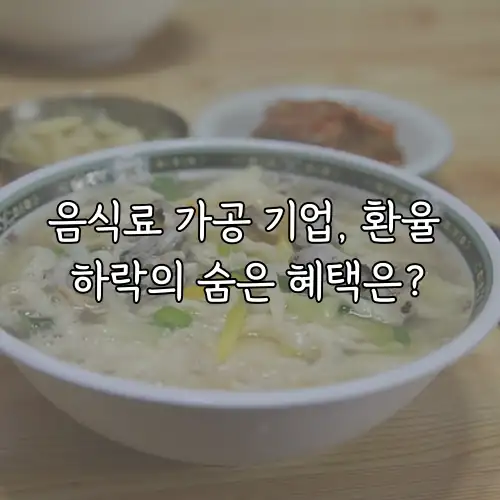 음식료 가공 기업, 환율 하락의 숨은 혜택은?