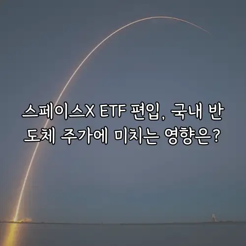 스페이스X ETF 편입, 국내 반도체 주가에 미치는 영향은?