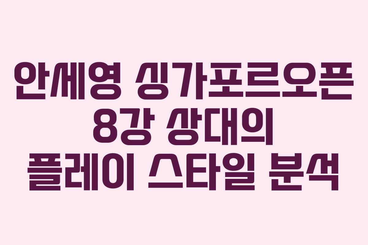 안세영-싱가포르오픈-8강-상대의-플레이-스타일-분석