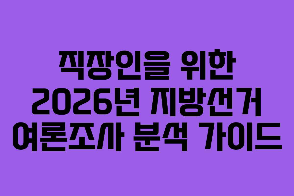 직장인을-위한-2026년-지방선거-여론조사-분석-가이드