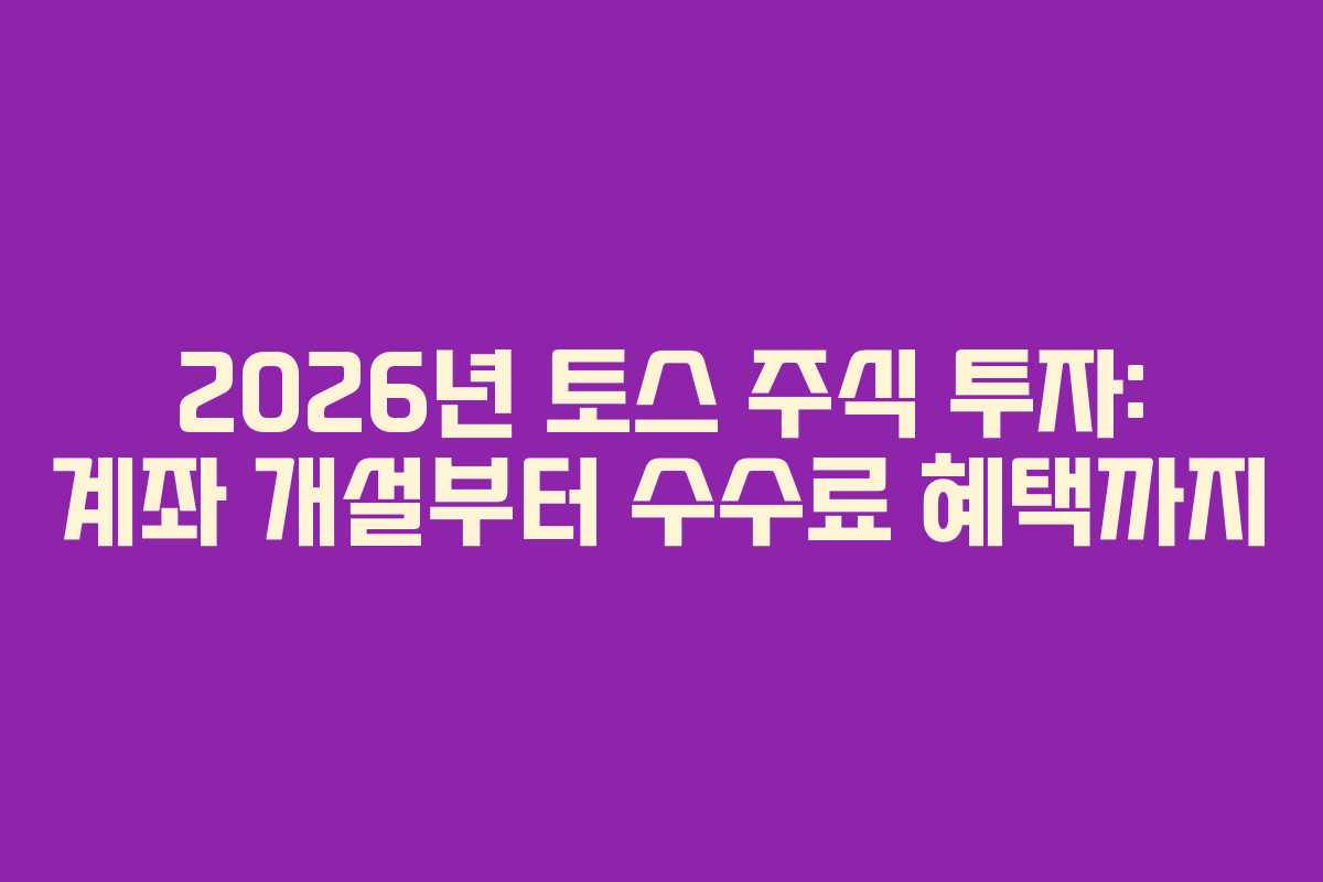 2026년-토스-주식-투자-계좌-개설부터-수수료-혜택까지