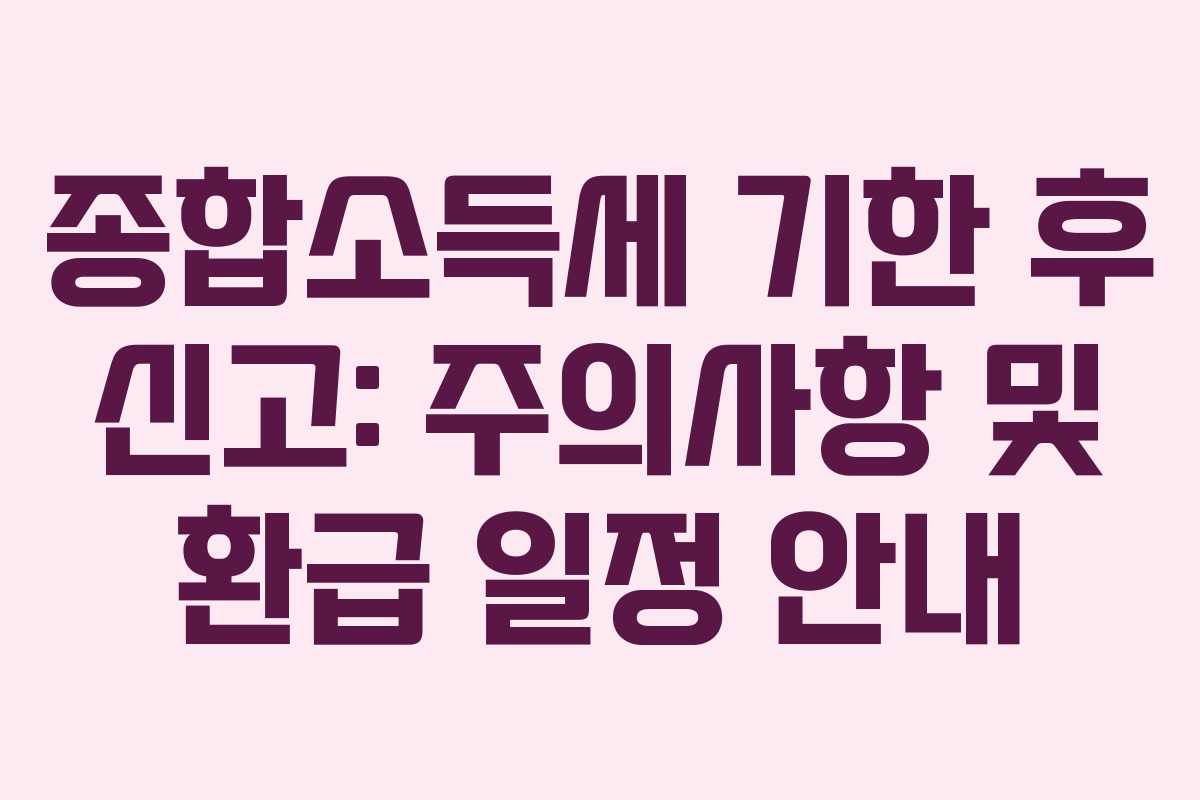 종합소득세-기한-후-신고-주의사항-및-환급-일정-안내