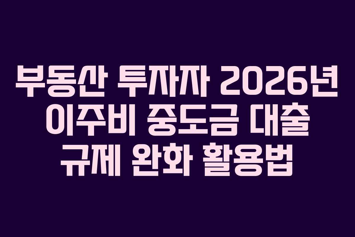 부동산-투자자-2026년-이주비-중도금-대출-규제-완화-활용법