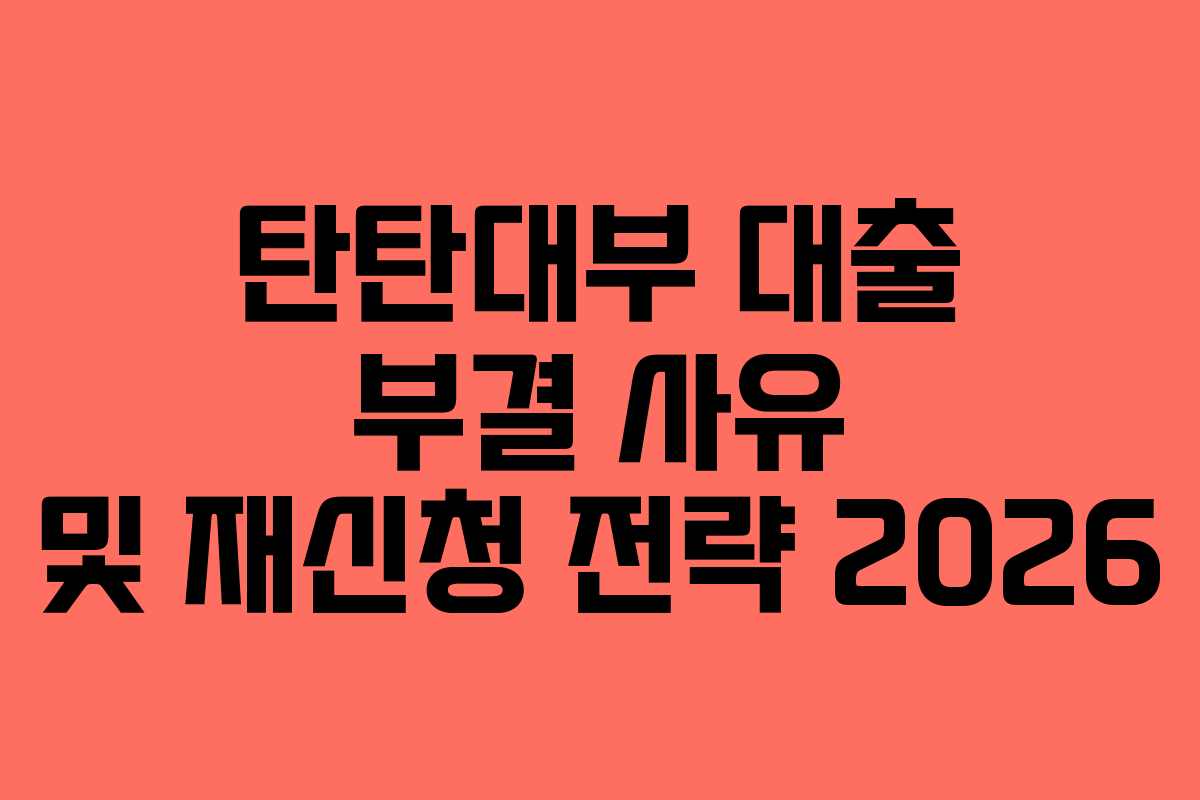 탄탄대부-대출-부결-사유-및-재신청-전략-2026