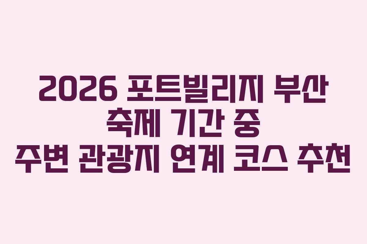2026-포트빌리지-부산-축제-기간-중-주변-관광지-연계-코스-추천