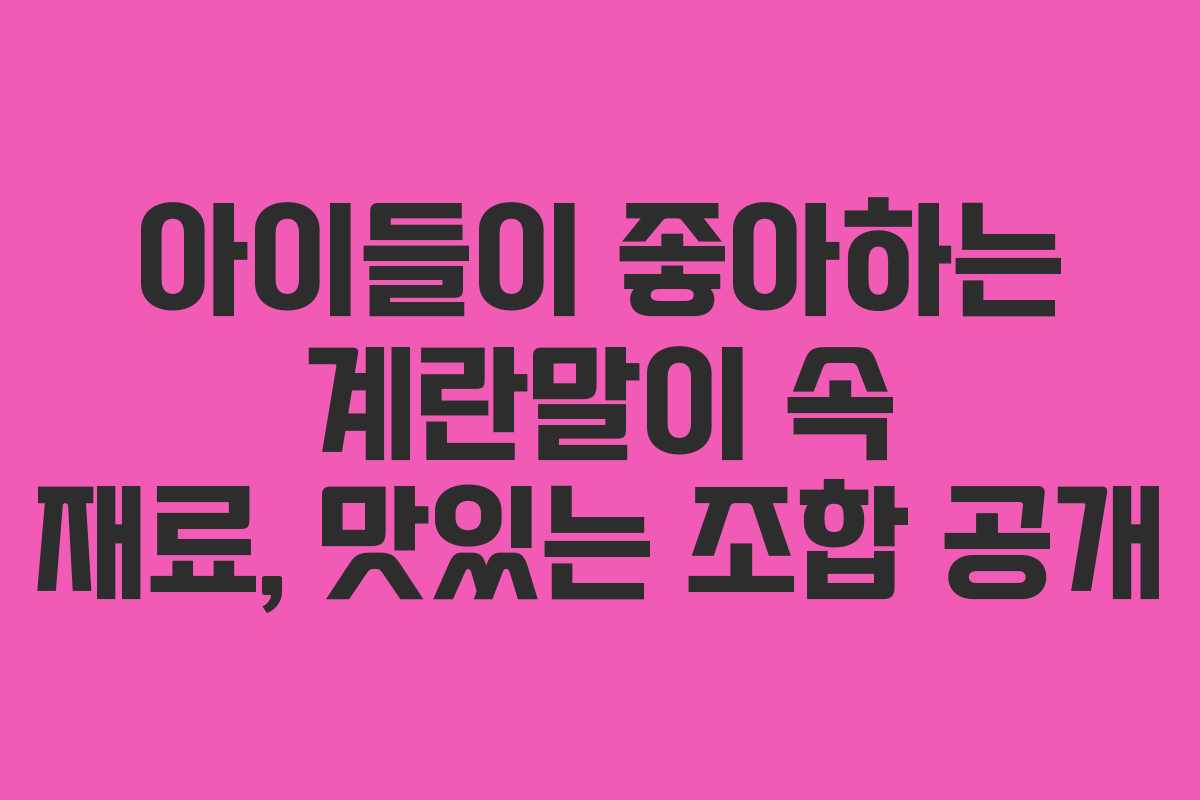 아이들이-좋아하는-계란말이-속-재료,-맛있는-조합-공개