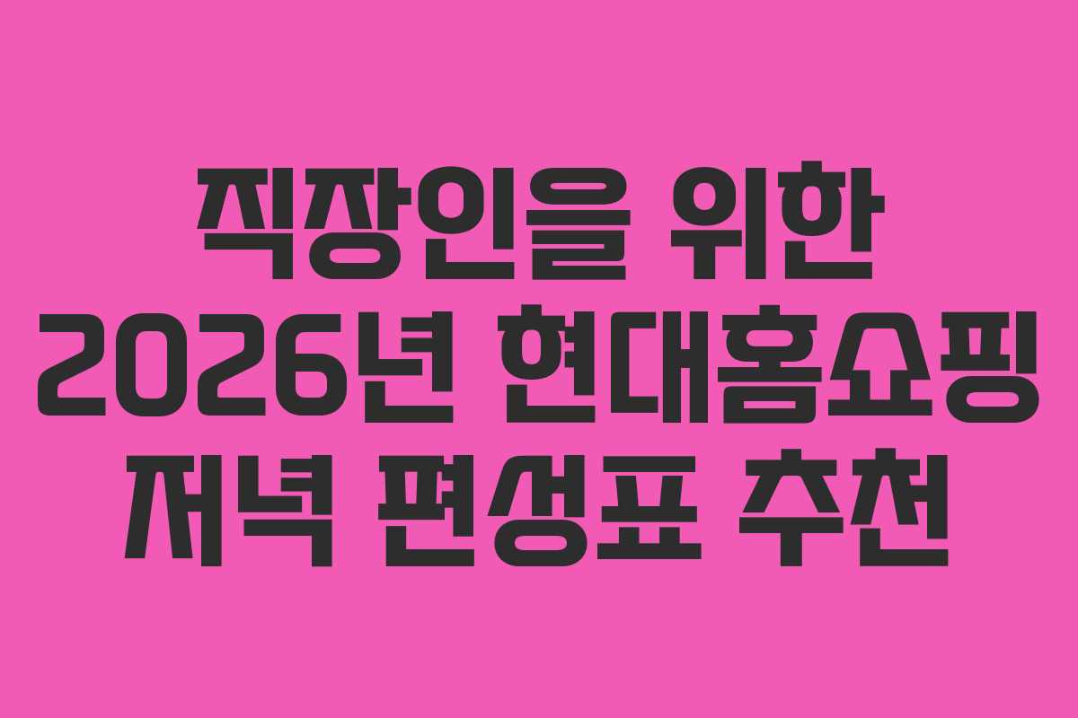 직장인을-위한-2026년-현대홈쇼핑-저녁-편성표-추천