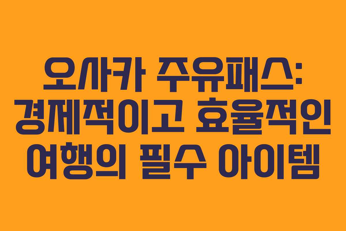 오사카-주유패스-경제적이고-효율적인-여행의-필수-아이템